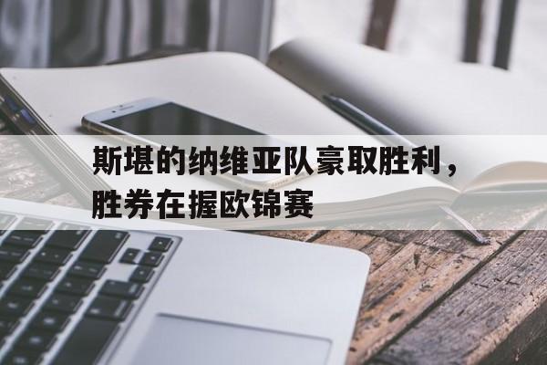 关于斯堪的纳维亚队豪取胜利，胜券在握欧锦赛的信息